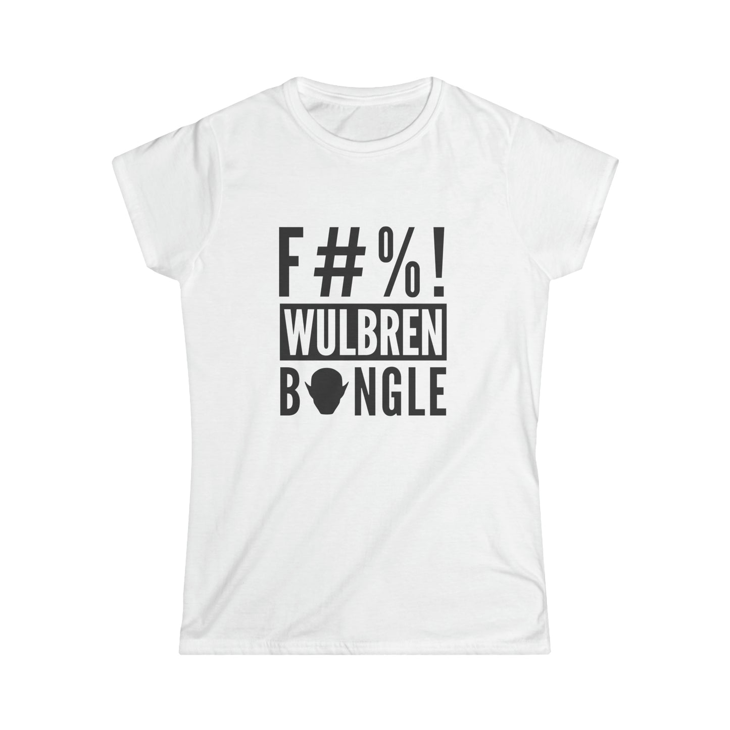 F#%! Wulbren Bongle" T-Shirt - (Feminine Cut)