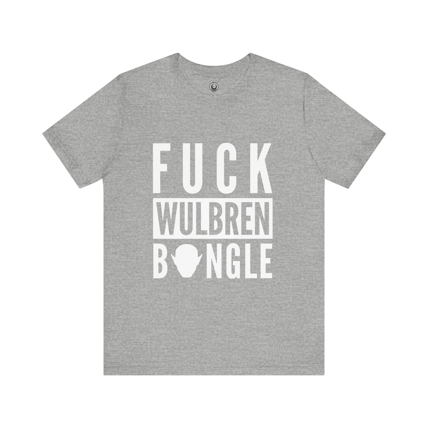 F*** Wulbren Bongle (Uncensored) - T-Shirt (Unisex)