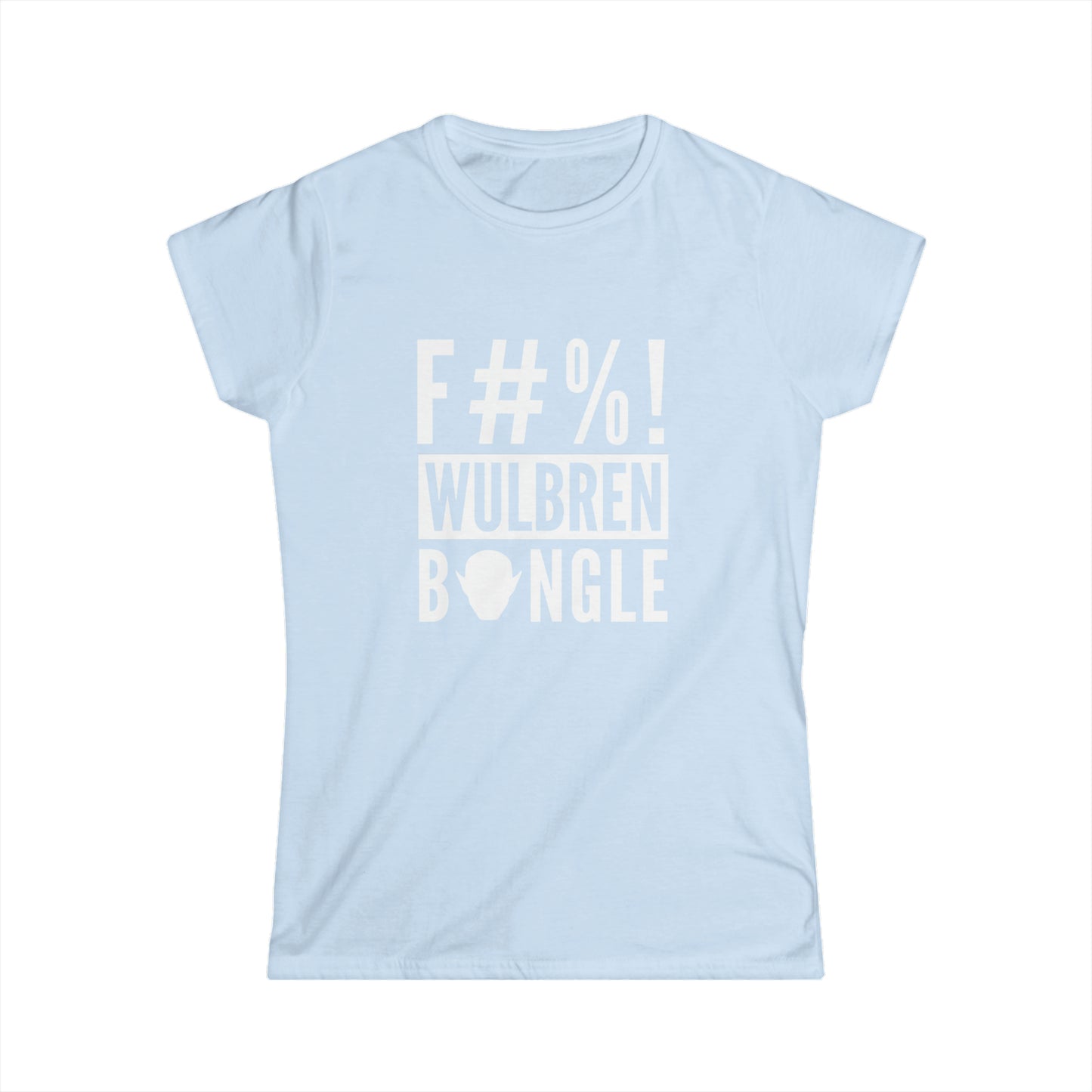 F#%! Wulbren Bongle" T-Shirt - (Feminine Cut)