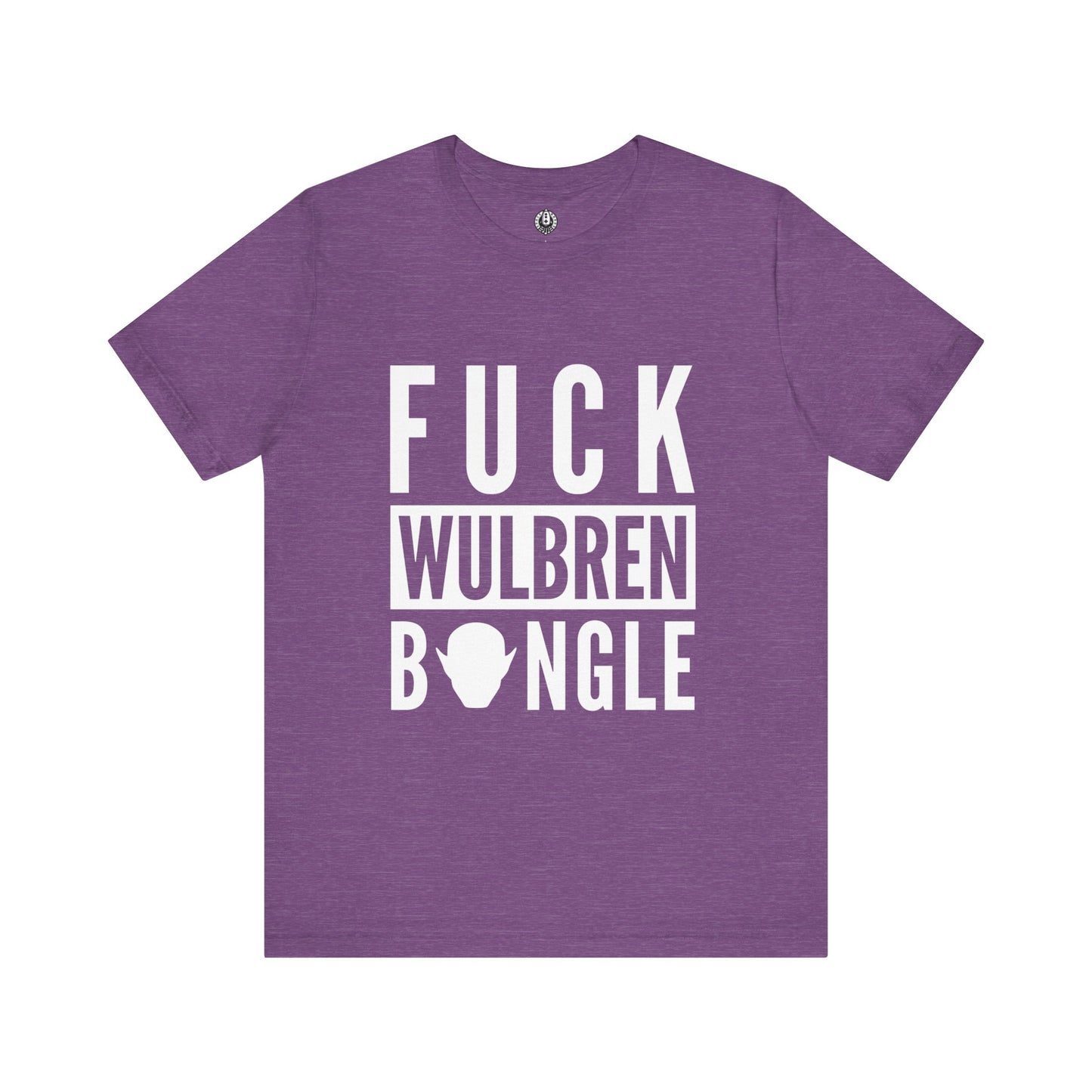 F*** Wulbren Bongle (Uncensored) - T-Shirt (Unisex)