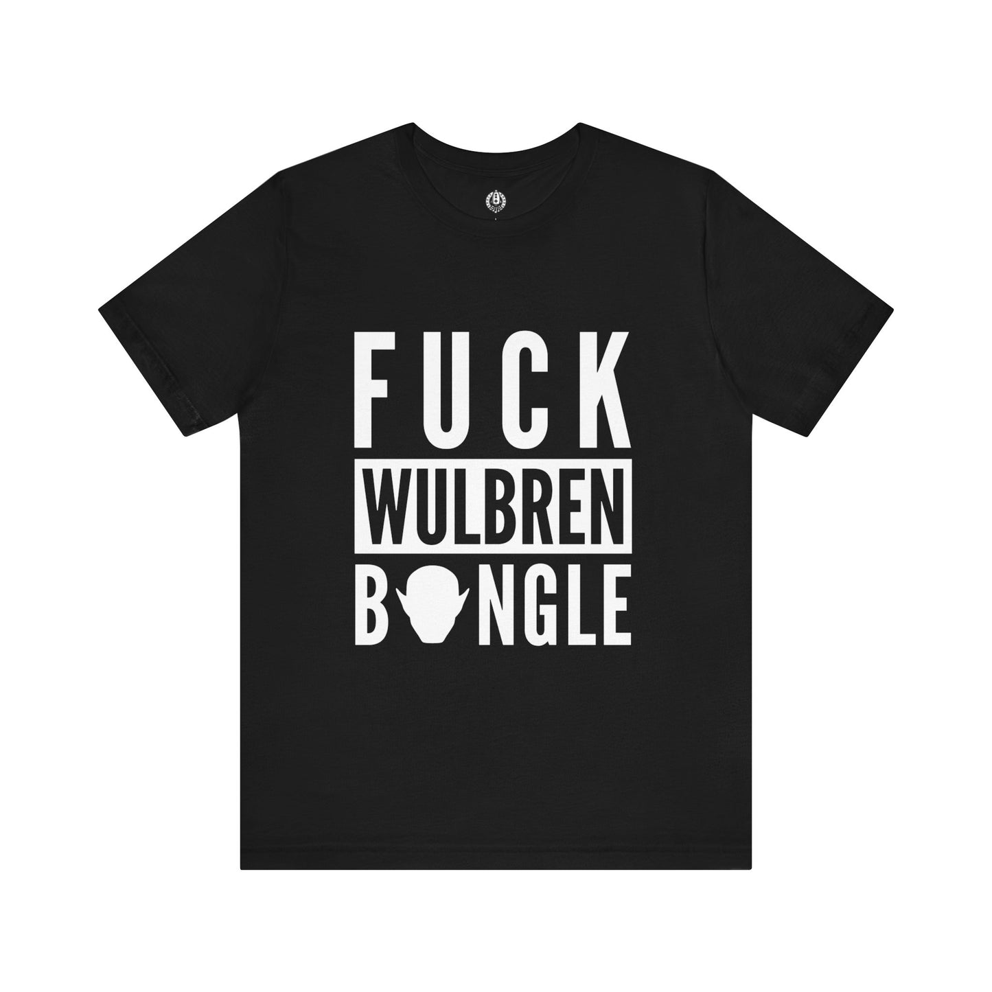 F*** Wulbren Bongle (Uncensored) - T-Shirt (Unisex)