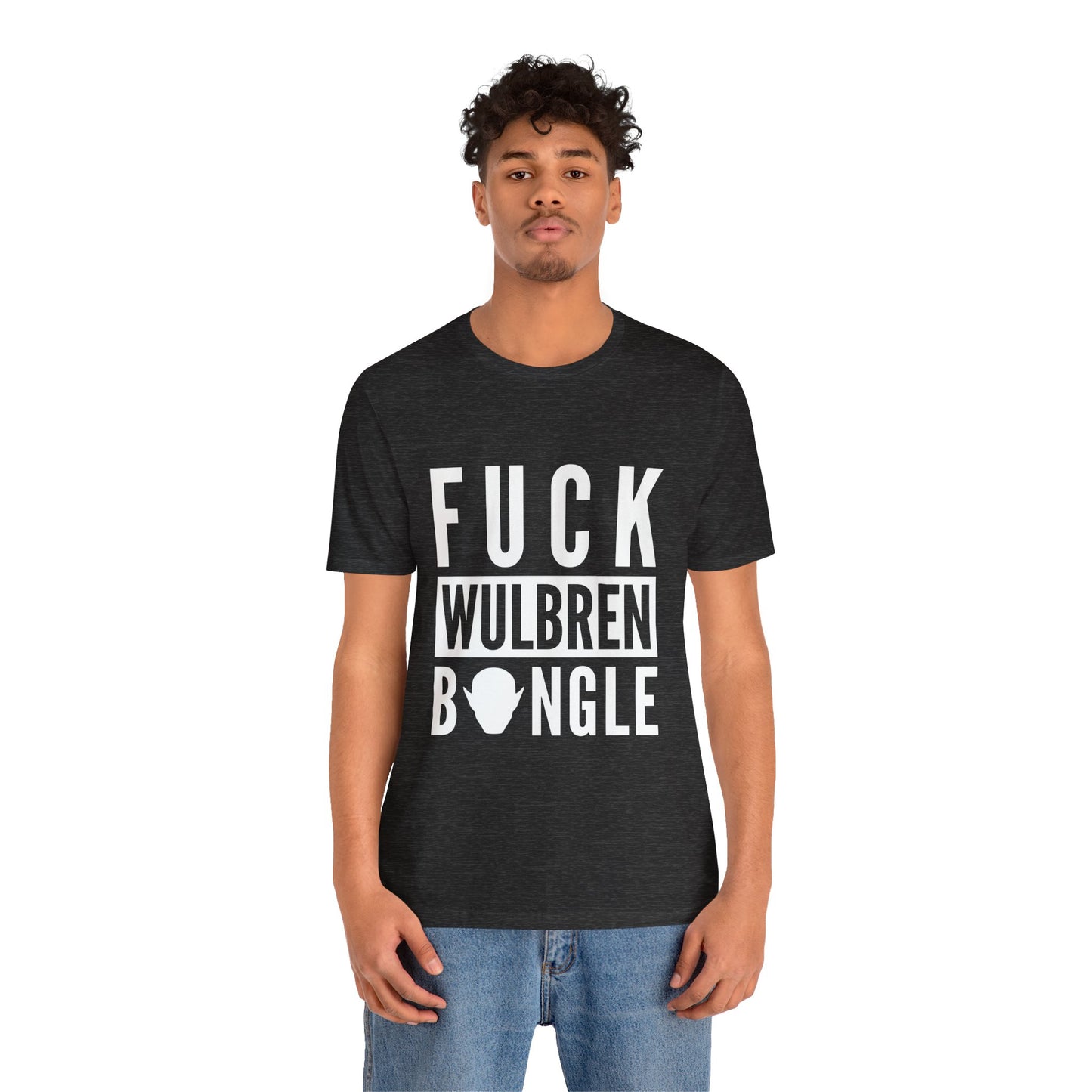 F*** Wulbren Bongle (Uncensored) - T-Shirt (Unisex)