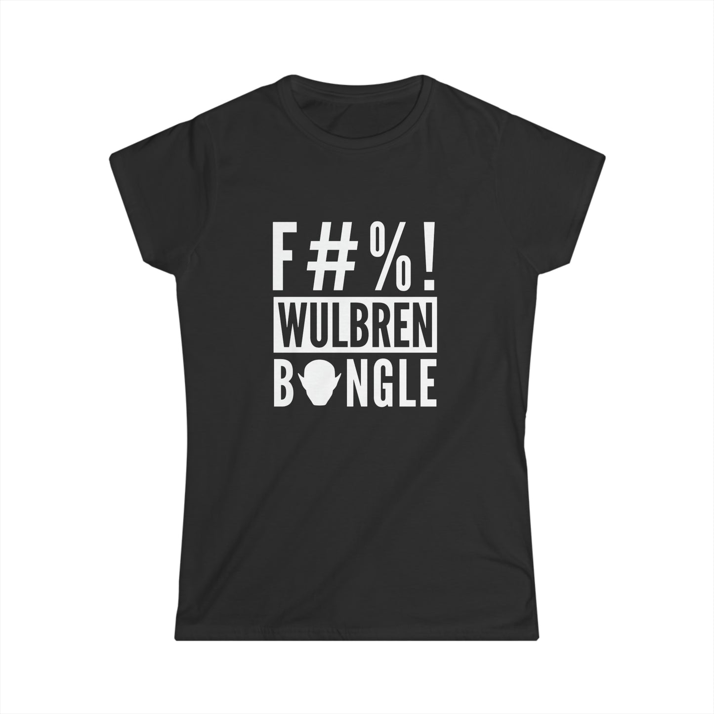 F#%! Wulbren Bongle" T-Shirt - (Feminine Cut)