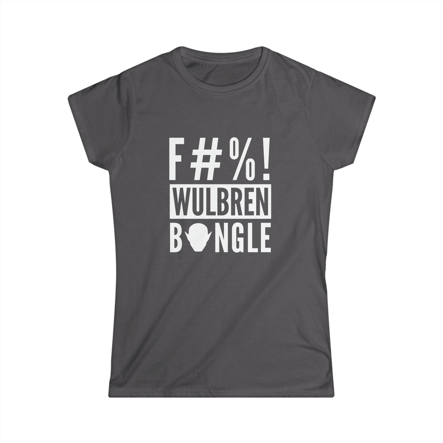 F#%! Wulbren Bongle" T-Shirt - (Feminine Cut)